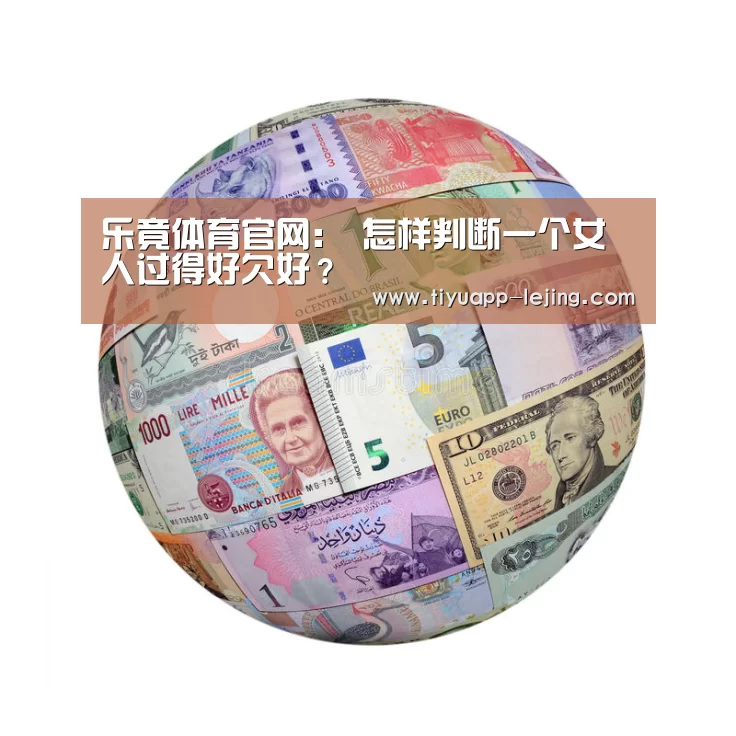 乐竟体育官网:
怎样判断一个女人过得好欠好?(图2) 乐竟体育app